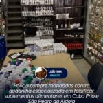 Polícia cumpre mandados contra quadrilha especializada em falsificar suplementos alimentares em Cabo Frio e São Pedro da Aldeia