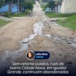 Sem retorno público, ruas do bairro Cidade Nova, em Iguaba Grande, continuam abandonadas