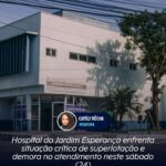 Hospital do Jardim Esperança enfrenta situação crítica de superlotação e demora no atendimento neste sábado (24)