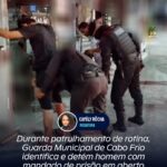 Durante patrulhamento de rotina, Guarda Municipal de Cabo Frio identifica e detém homem com mandado de prisão em aberto