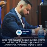 SEM PAGAMENTO | Cabo Frio e Búzios podem perder reforço de policiais por falta de pagamento das prefeituras. Vereador expõe o caso: