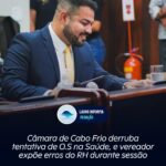 Câmara de Cabo Frio derruba tentativa de O.S na Saúde, e vereador expõe erros do RH durante sessão. Entenda o caso: