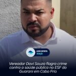 Vereador Davi Souza flagra crime contra a saúde pública no ESF do Guarani em Cabo Frio. Entenda o caso: