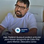 VÃO SAIR GIGANTES | Dep. Federal Quaquá poderá articular para tomar aeroporto de Cabo Frio para Maricá. Descubra como: