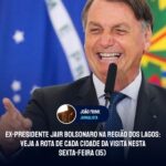 Ex-presidente Jair Bolsonaro na Região dos Lagos: Veja a rota de cada cidade da visita nesta sexta-feira (15)