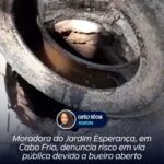 Moradora do Jardim Esperança, em Cabo Frio, denuncia risco em via pública devido a bueiro aberto