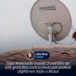 Siga Antenado instala 2 milhões de kits gratuitos com a nova parabólica digital em todo o Brasil
