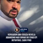 Vereador Davi Souza revela abandono nas obras do CRAS em Botafogo, Cabo Frio