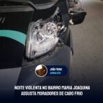 Noite violenta no bairro Maria Joaquina assusta moradores de Cabo Frio