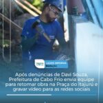 Após denúncias de Davi Souza, Prefeitura de Cabo Frio envia equipe para retomar obra na Praça do Itajurú e gravar vídeo para as redes sociais