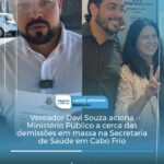 Vereador Davi Souza aciona Ministério Público a cerca das demissões em massa na Secretaria de Saúde em Cabo Frio