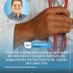 Vinícius Correa denuncia suspensão de exames e cirurgias por falta de pagamento da Secretaria de Saúde de Cabo Frio