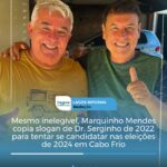 Mesmo inelegível, Marquinho Mendes copia slogan de Dr. Serginho de 2022 para tentar se candidatar nas eleições de 2024 em Cabo Frio