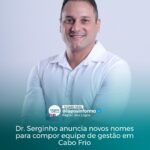 Dr. Serginho anuncia novos nomes para compor equipe de gestão em Cabo Frio