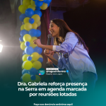 Dra. Gabriela reforça presença na Serra em agenda marcada por reuniões lotadas
