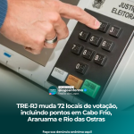 TRE-RJ muda 72 locais  de votação, incluindo pontos  em  Cabo Frio, Araruama e Rio das Ostras