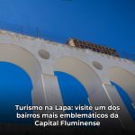 Turismo na Lapa: visite um dos bairros mais emblemáticos da Capital Fluminense