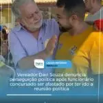 Vereador Davi Souza denuncia perseguição política após funcionário concursado ser afastado por ter ido a reunião política